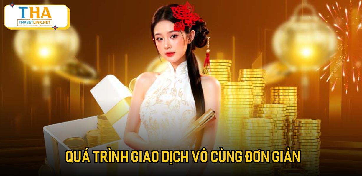 Quá trình giao dịch vô cùng đơn giản